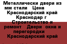 Металлически двери из 2мм стали › Цена ­ 14 000 - Краснодарский край, Краснодар г. Строительство и ремонт » Двери, окна и перегородки   . Краснодарский край